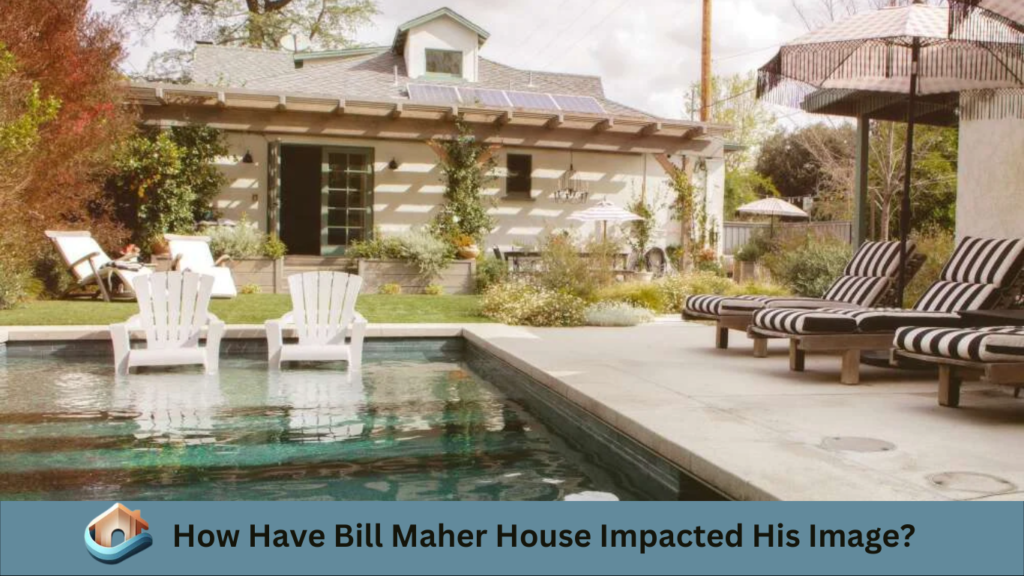 How Have Bill Maher House Impacted His Image?